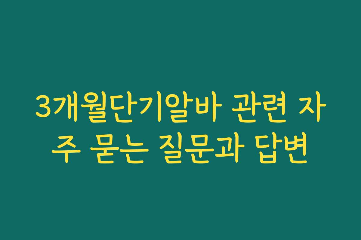 3개월단기알바 관련 자주 묻는 질문과 답변