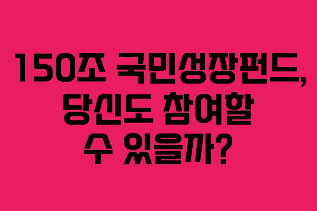 150조 국민성장펀드, 당신도 참여할 수 있을까?