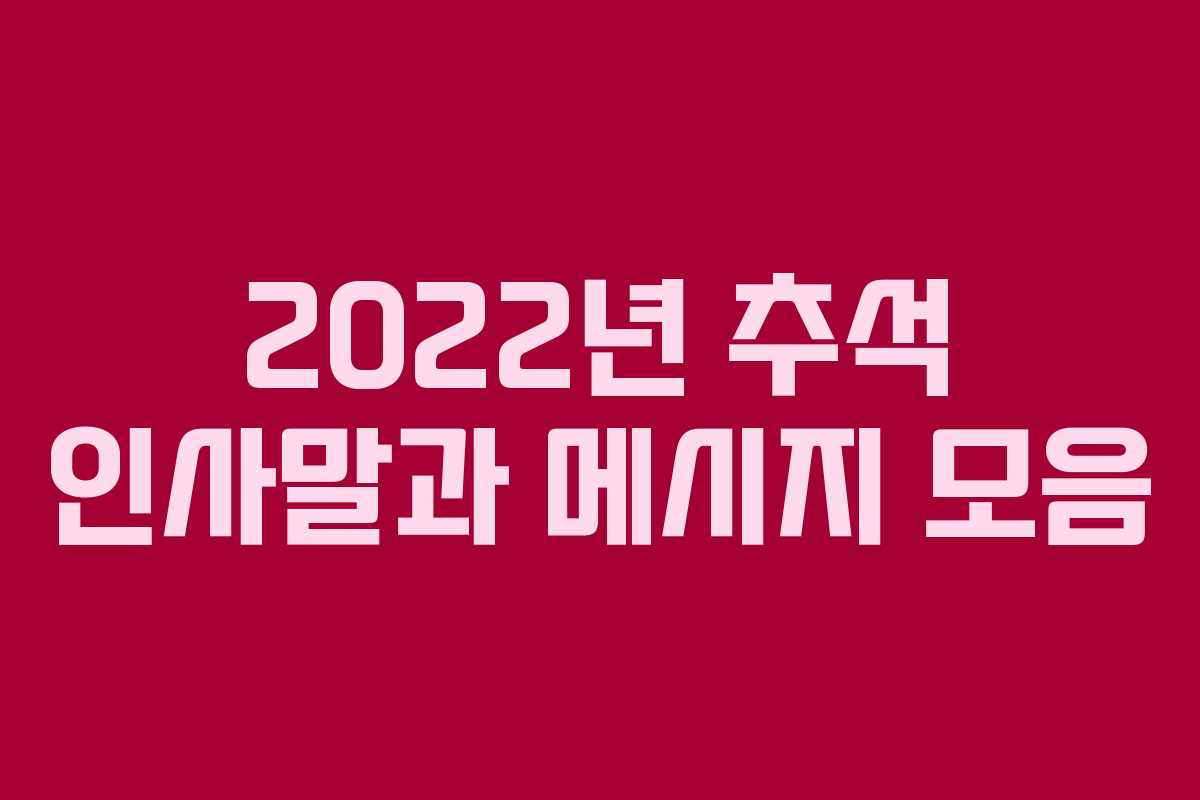 2022년 추석 인사말과 메시지 모음 2022년 추석 인사말과 메시지 모음