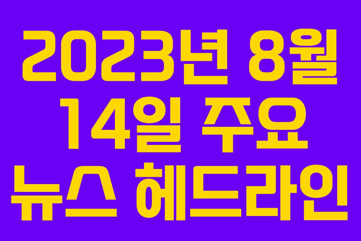 2023년 8월 14일 주요 뉴스 헤드라인