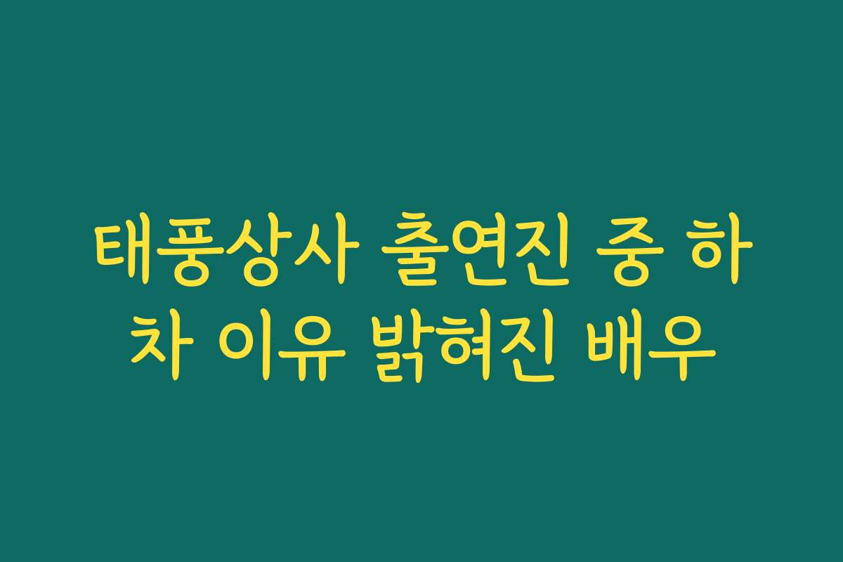 태풍상사 출연진 중 하차 이유 밝혀진 배우