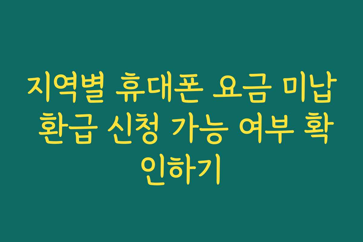 지역별 휴대폰 요금 미납 환급 신청 가능 여부 확인하기 지역별 휴대폰 요금 미납 환급 신청 가능 여부 확인하기