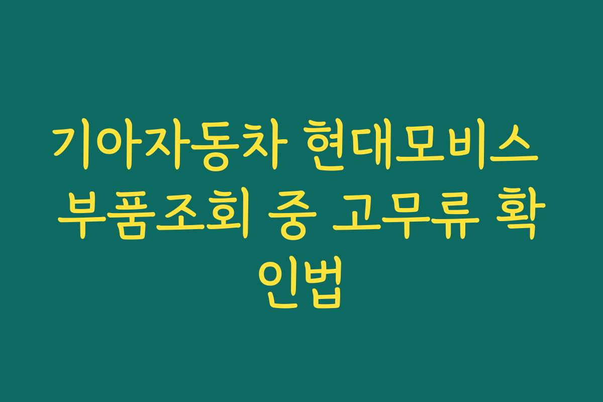 기아자동차 현대모비스 부품조회 중 고무류 확인법