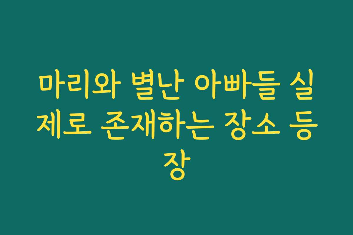 마리와 별난 아빠들 실제로 존재하는 장소 등장