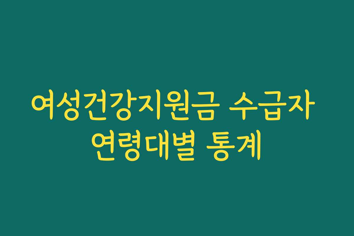 여성건강지원금 수급자 연령대별 통계