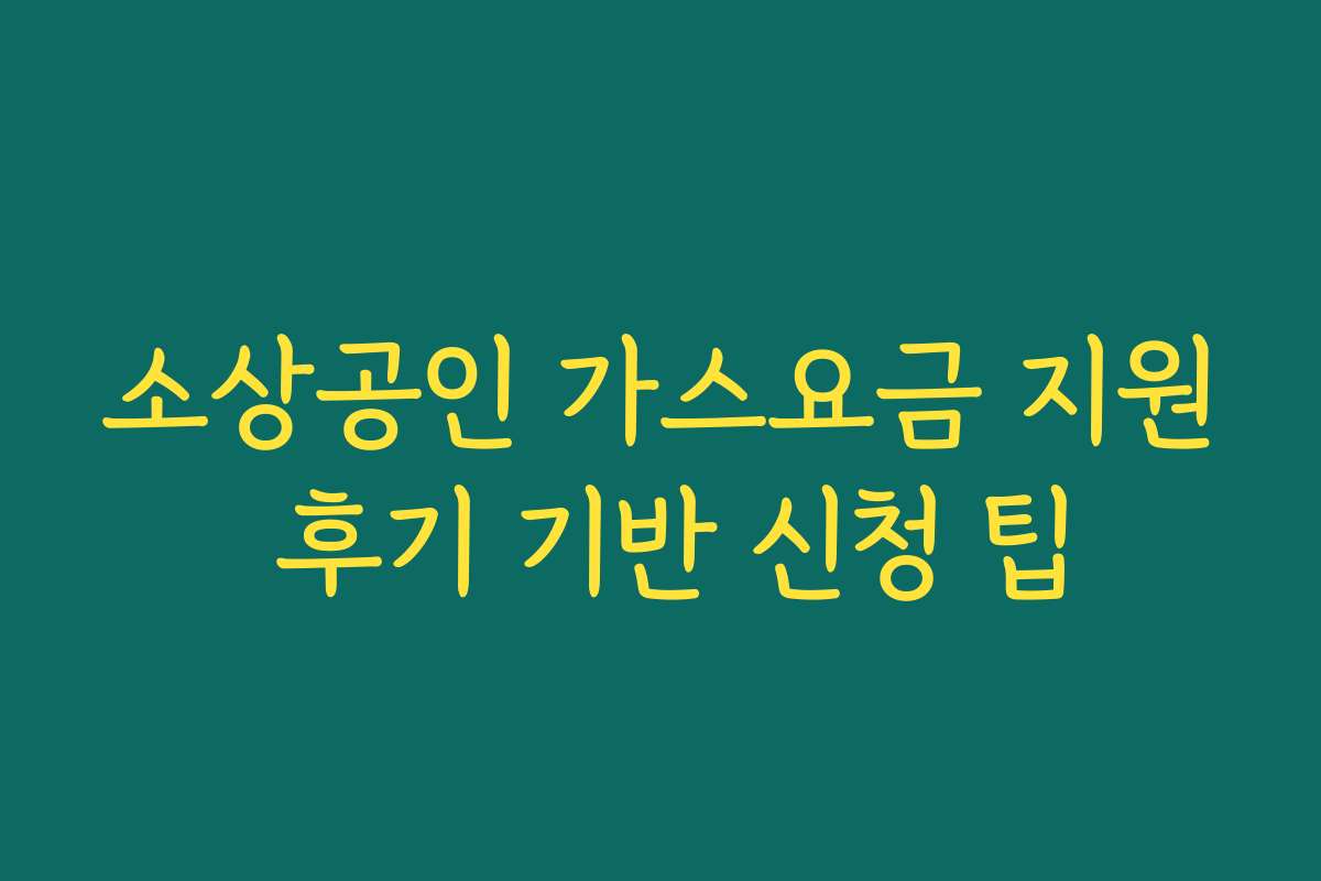 소상공인 가스요금 지원 후기 기반 신청 팁 소상공인 가스요금 지원 후기 기반 신청 팁