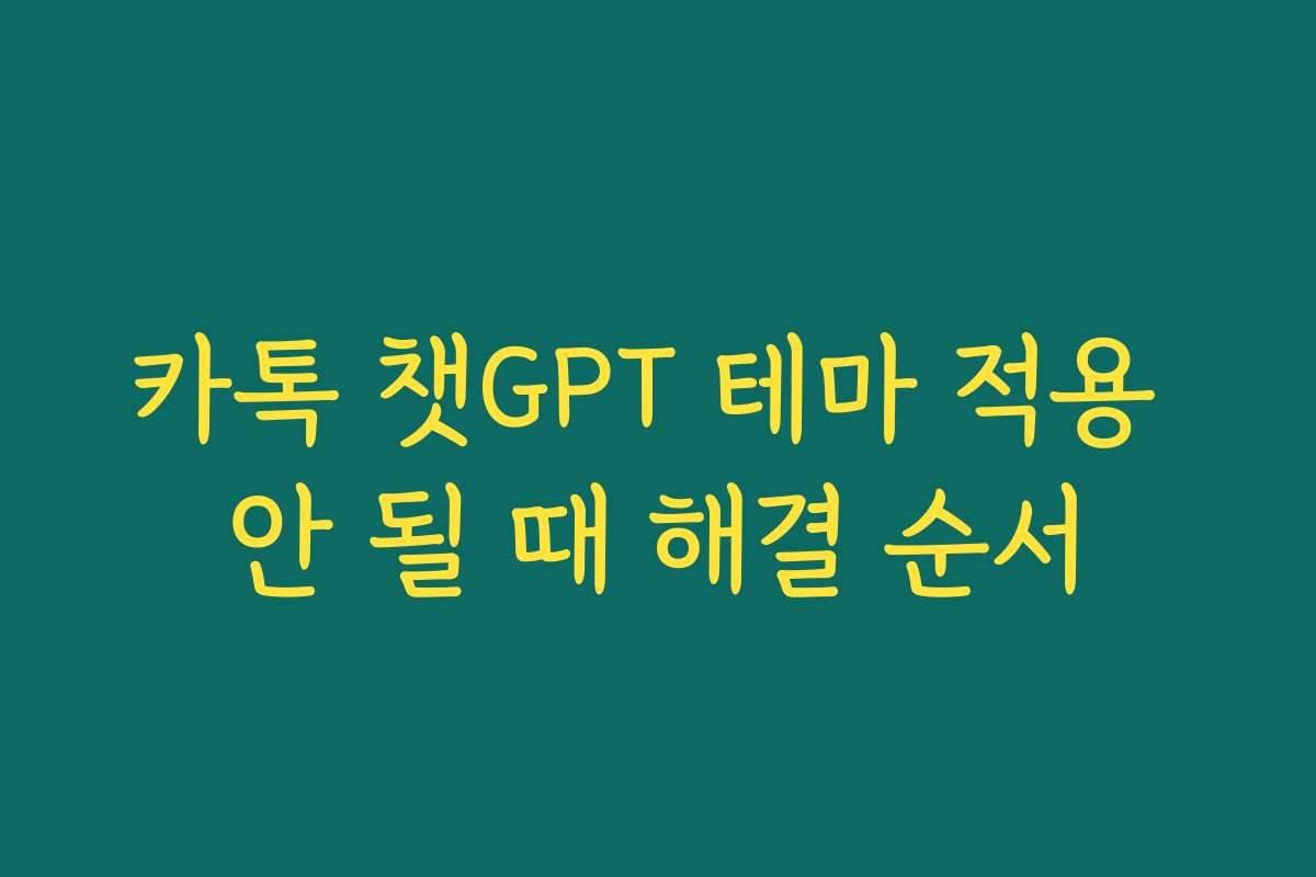 카톡 챗GPT 테마 적용 안 될 때 해결 순서 카톡 챗GPT 테마 적용 안 될 때 해결 순서