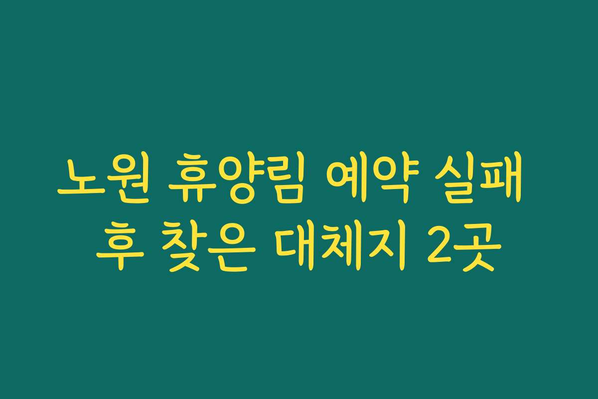 노원 휴양림 예약 실패 후 찾은 대체지 2곳