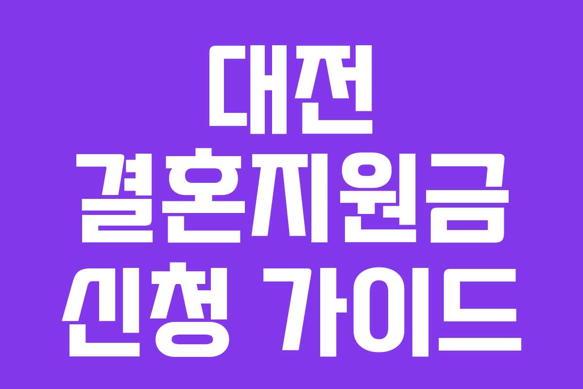 대전 결혼지원금 신청 가이드 대전 결혼지원금 신청 가이드