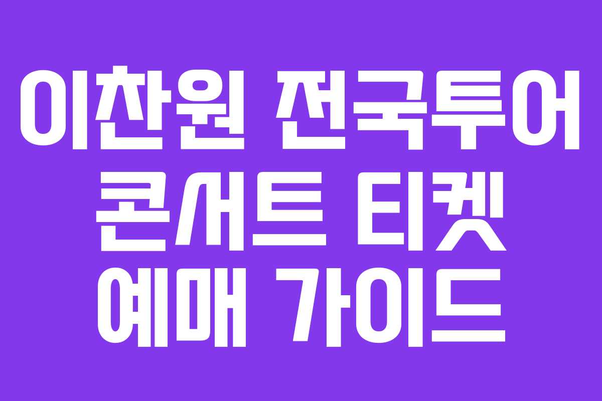 이찬원 전국투어 콘서트 티켓 예매 가이드 이찬원 전국투어 콘서트 티켓 예매 가이드