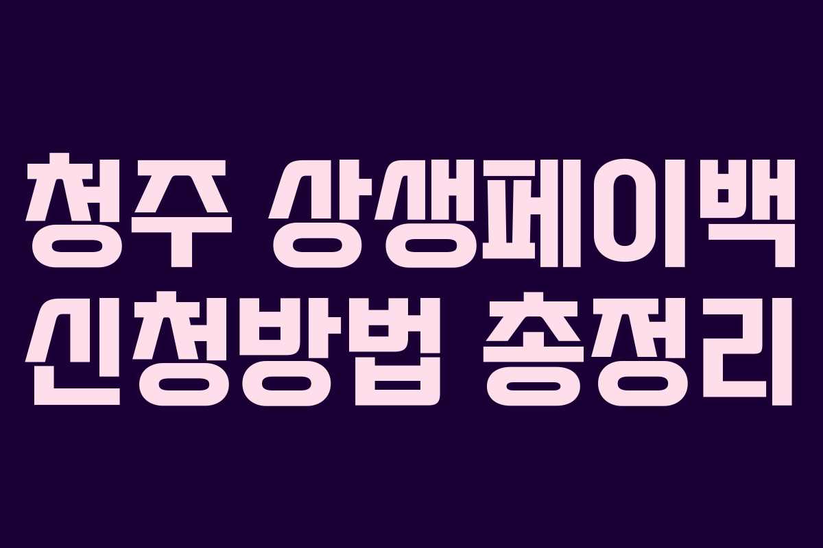 청주 상생페이백 신청방법 총정리 청주 상생페이백 신청방법 총정리