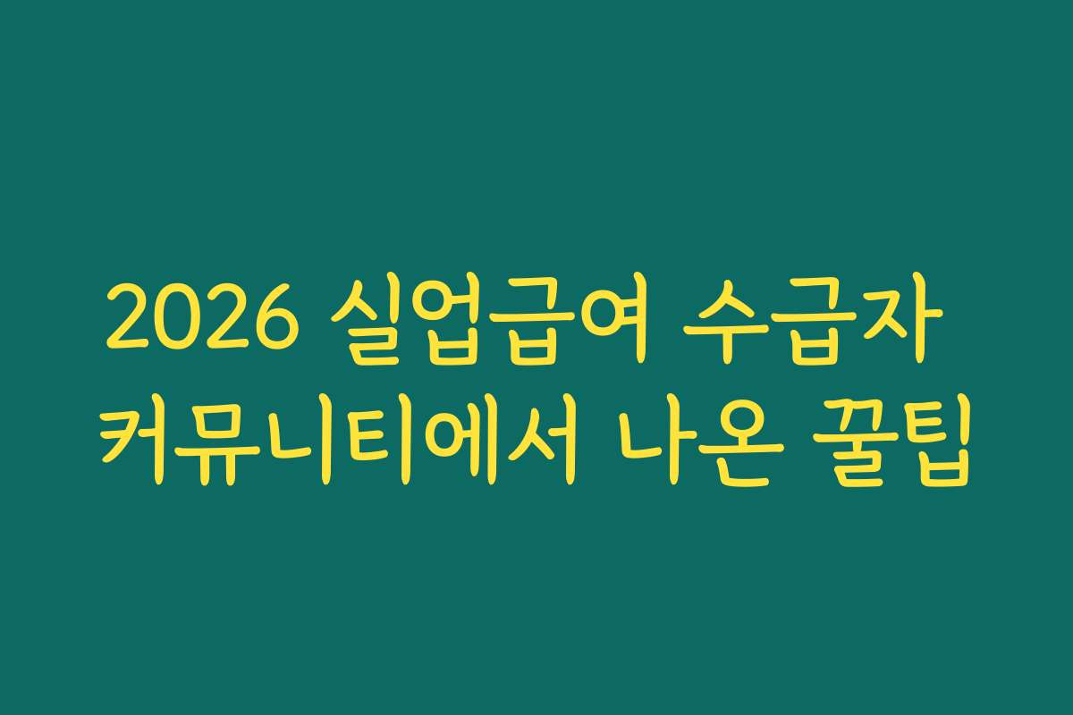 2026 실업급여 수급자 커뮤니티에서 나온 꿀팁